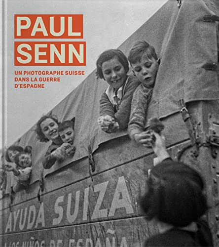 Paul Senn, un photographe suisse dans la guerre d'Espagne et dans les camps français